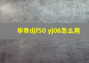 华帝djf50 yj06怎么用